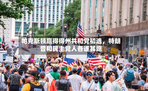 帕克斯顿赢得得州共和党初选，特朗普和民主党人各遂其愿-第2张图片