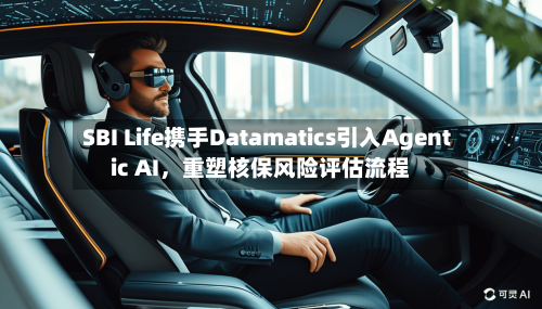 SBI Life携手Datamatics引入Agentic AI，重塑核保风险评估流程-第3张图片