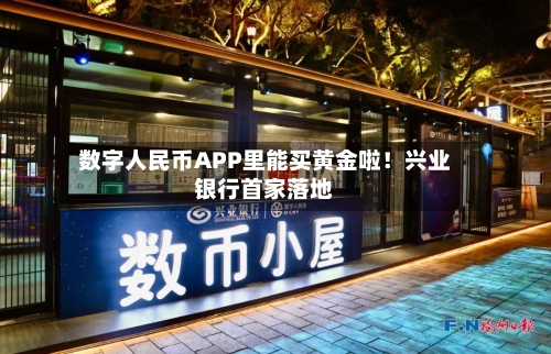 数字人民币APP里能买黄金啦！兴业银行首家落地-第2张图片