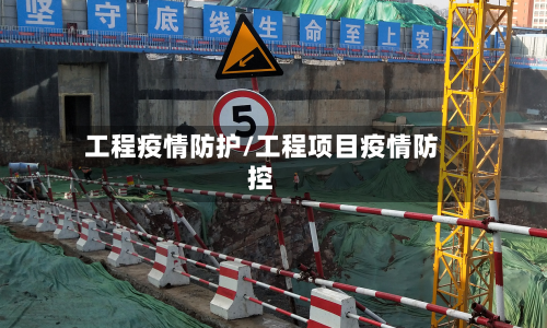 工程疫情防护/工程项目疫情防控-第2张图片