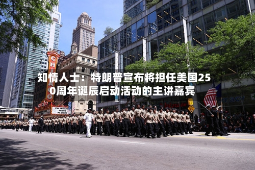 知情人士：特朗普宣布将担任美国250周年诞辰启动活动的主讲嘉宾-第3张图片