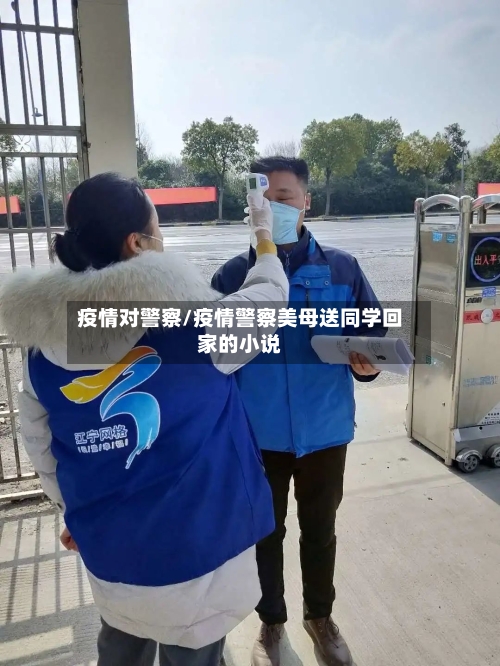 疫情对警察/疫情警察美母送同学回家的小说-第1张图片