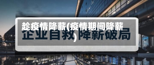 趁疫情降薪(疫情期间降薪)-第2张图片