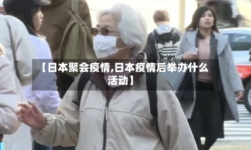 【日本聚会疫情,日本疫情后举办什么活动】