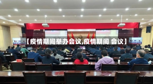 【疫情期间举办会议,疫情期间 会议】-第2张图片
