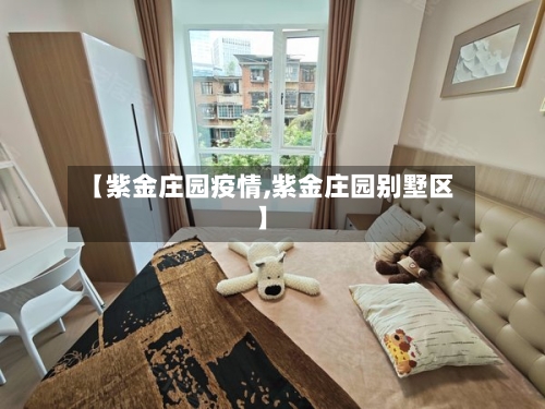【紫金庄园疫情,紫金庄园别墅区】