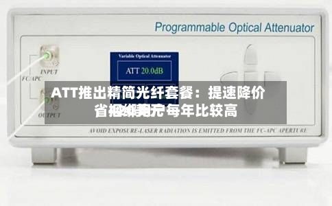 ATT推出精简光纤套餐：提速降价，捆绑用户每年比较高省420美元-第2张图片