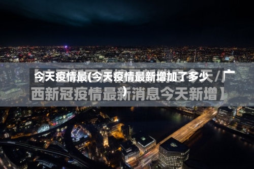 今天疫情最(今天疫情最新增加了多少)