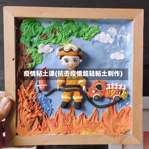 疫情粘土课(抗击疫情超轻粘土制作)