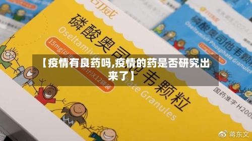 【疫情有良药吗,疫情的药是否研究出来了】