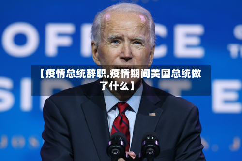 【疫情总统辞职,疫情期间美国总统做了什么】