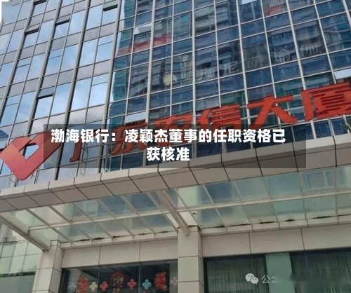渤海银行：凌颖杰董事的任职资格已获核准