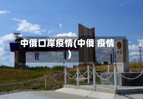 中俄口岸疫情(中俄 疫情)-第2张图片