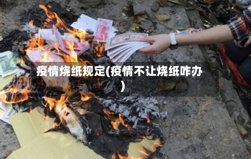 疫情烧纸规定(疫情不让烧纸咋办)
