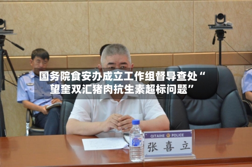 国务院食安办成立工作组督导查处“望奎双汇猪肉抗生素超标问题”