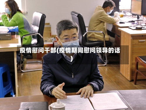 疫情慰问干部(疫情期间慰问领导的话)