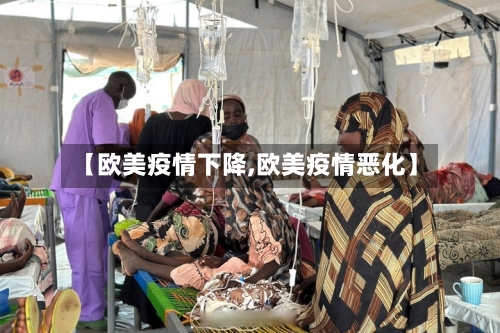 【欧美疫情下降,欧美疫情恶化】