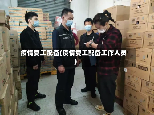 疫情复工配备(疫情复工配备工作人员)