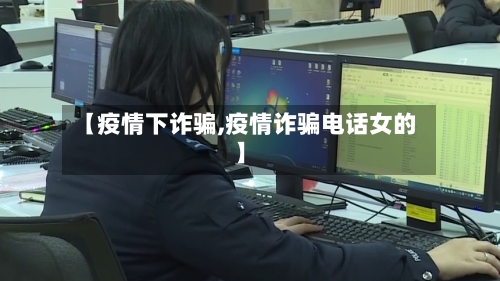 【疫情下诈骗,疫情诈骗电话女的】-第2张图片