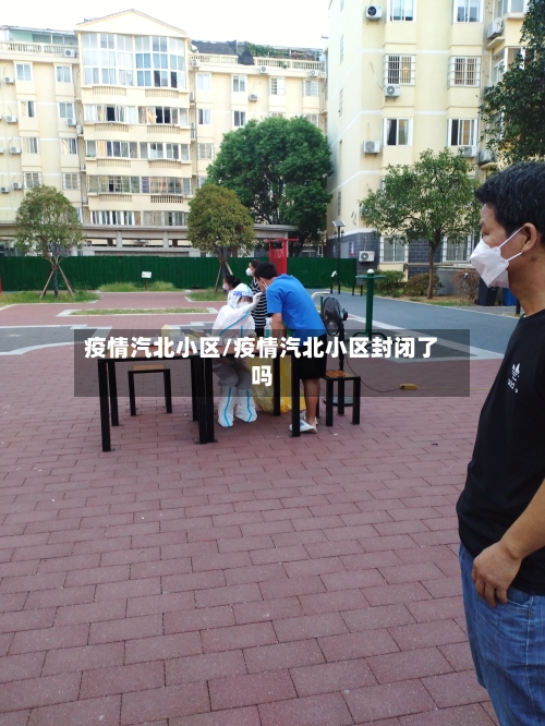 疫情汽北小区/疫情汽北小区封闭了吗-第2张图片