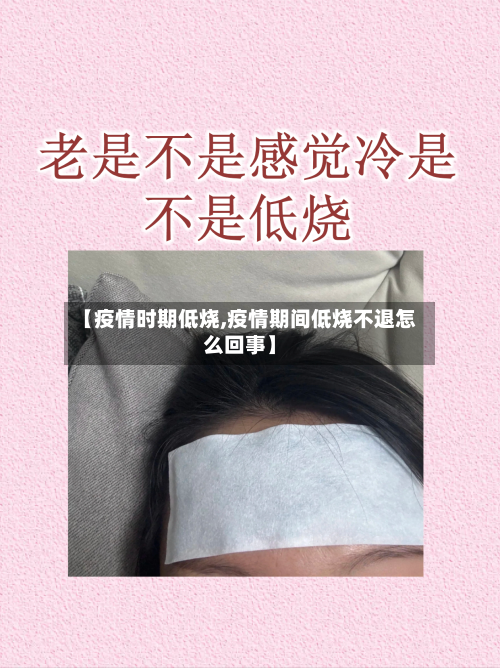 【疫情时期低烧,疫情期间低烧不退怎么回事】