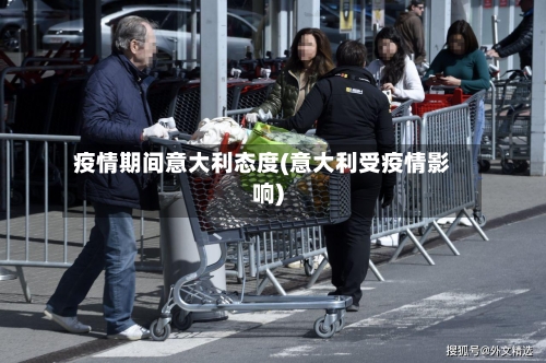 疫情期间意大利态度(意大利受疫情影响)-第3张图片