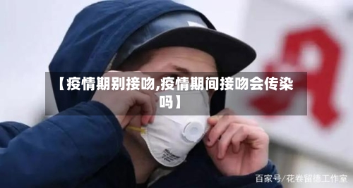 【疫情期别接吻,疫情期间接吻会传染吗】