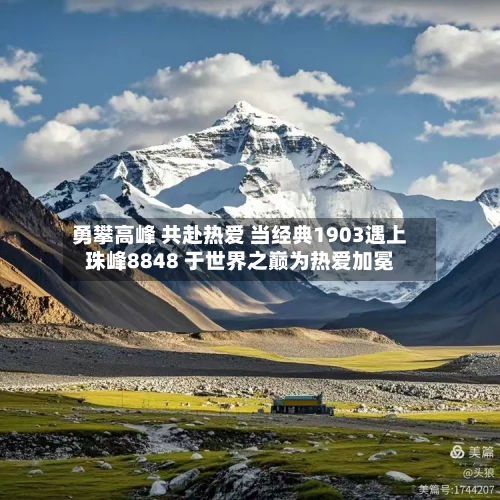 勇攀高峰 共赴热爱 当经典1903遇上珠峰8848 于世界之巅为热爱加冕-第3张图片