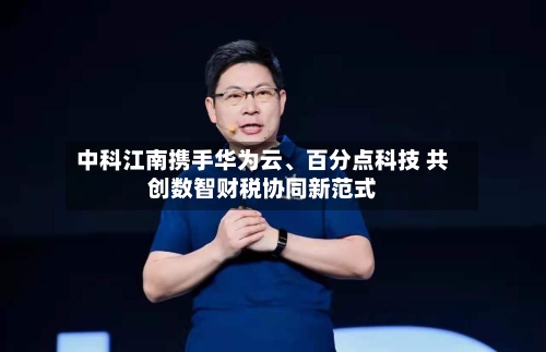 中科江南携手华为云、百分点科技 共创数智财税协同新范式-第2张图片