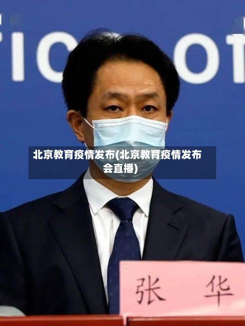 北京教育疫情发布(北京教育疫情发布会直播)