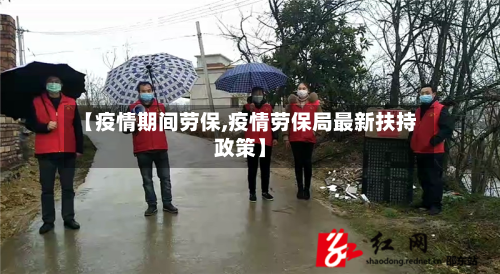 【疫情期间劳保,疫情劳保局最新扶持政策】