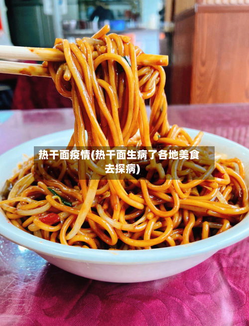 热干面疫情(热干面生病了各地美食去探病)-第3张图片