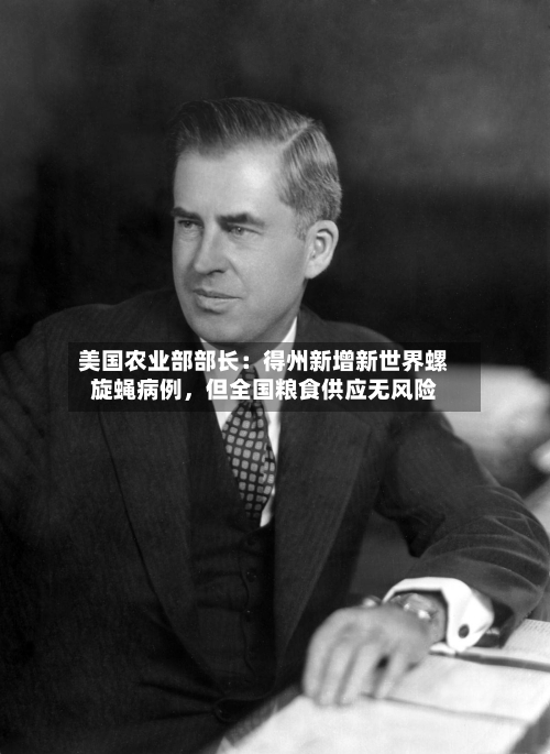 美国农业部部长：得州新增新世界螺旋蝇病例	，但全国粮食供应无风险-第2张图片