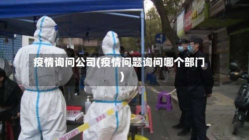 疫情询问公司(疫情问题询问哪个部门)