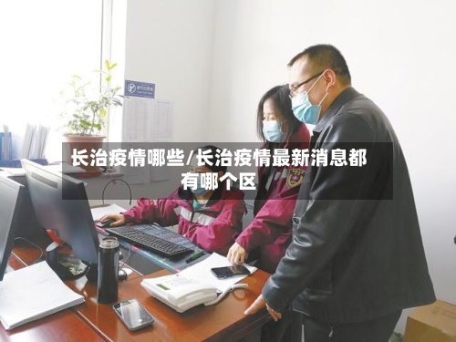 长治疫情哪些/长治疫情最新消息都有哪个区-第2张图片