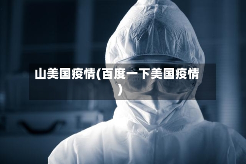 山美国疫情(百度一下美国疫情)