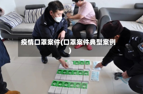 疫情口罩案件(口罩案件典型案例)-第2张图片