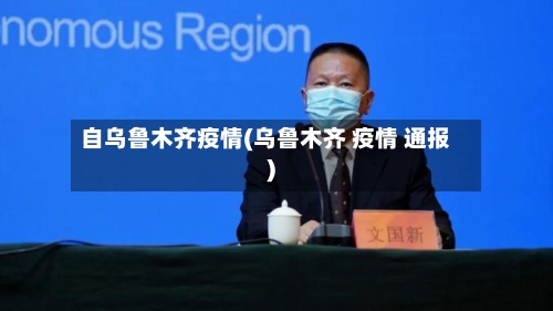 自乌鲁木齐疫情(乌鲁木齐 疫情 通报)-第2张图片