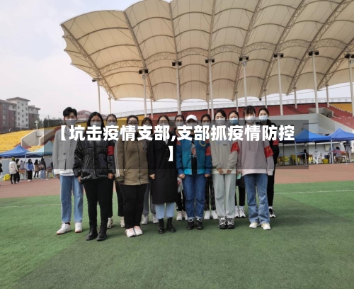 【坑击疫情支部,支部抓疫情防控】-第2张图片