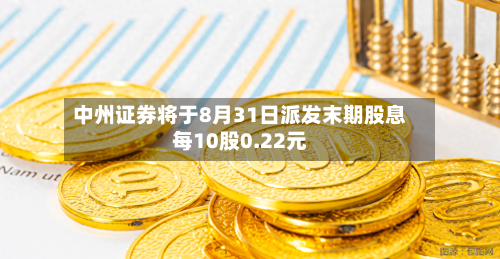 中州证券将于8月31日派发末期股息每10股0.22元-第2张图片