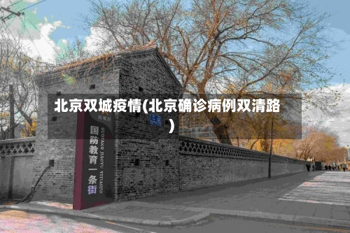 北京双城疫情(北京确诊病例双清路)