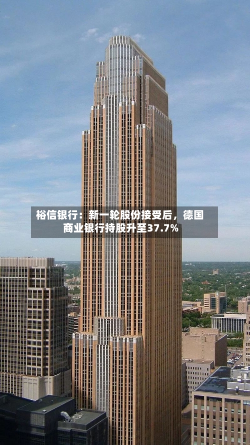 裕信银行：新一轮股份接受后，德国商业银行持股升至37.7%