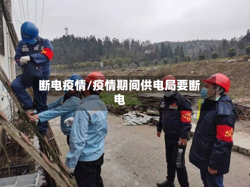 断电疫情/疫情期间供电局要断电-第3张图片