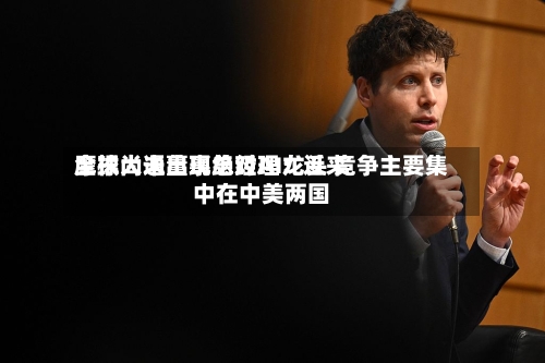 摩根大通董事总经理：近来全球尚未出现绝对AI龙头 竞争主要集中在中美两国