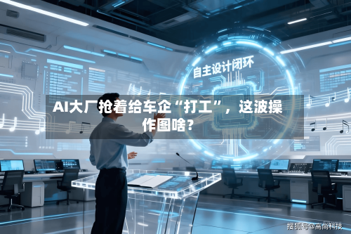 AI大厂抢着给车企“打工”，这波操作图啥？-第3张图片
