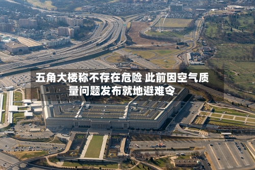 五角大楼称不存在危险 此前因空气质量问题发布就地避难令
