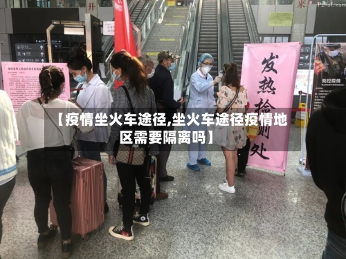 【疫情坐火车途径,坐火车途径疫情地区需要隔离吗】