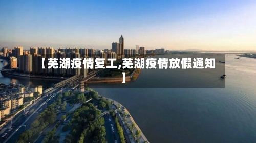 【芜湖疫情复工,芜湖疫情放假通知】-第3张图片