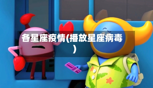 各星座疫情(播放星座病毒)