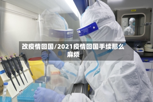 改疫情回国/2021疫情回国手续那么麻烦-第2张图片